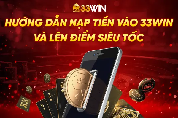 Hướng dẫn nạp tiền 33win với các bước chi tiết cụ thể nhất