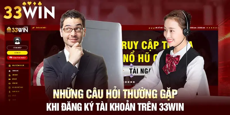 FAQ - Những câu hỏi thường gặp khi đăng ký 33Win