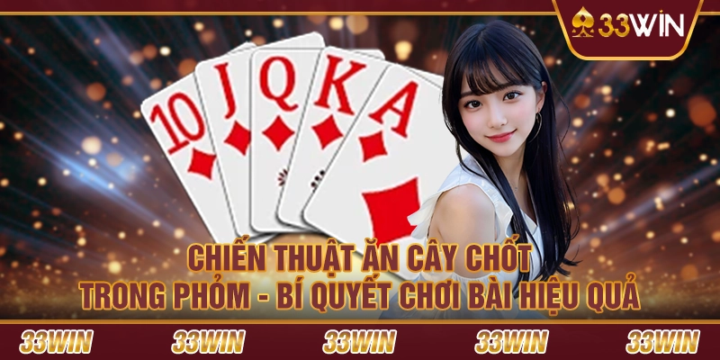 Chiến thuật chơi phỏm 33WIN hiệu quả